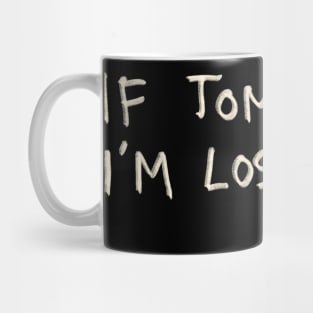 If Tomorrow I’m Losing You Mug